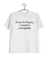 Engineering Science Nerd Physics Unstoppable if not for Physics Custom Printed Graphic Design T-Shirt for Men